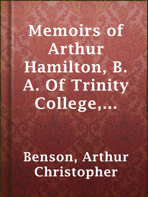Title details for Memoirs of Arthur Hamilton, B. A. Of Trinity College, Cambridge by Arthur Christopher Benson - Available